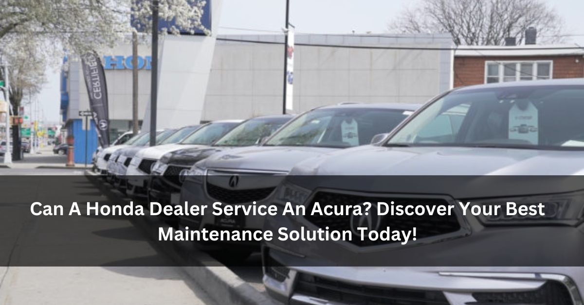 Can A Honda Dealer Service An Acura?