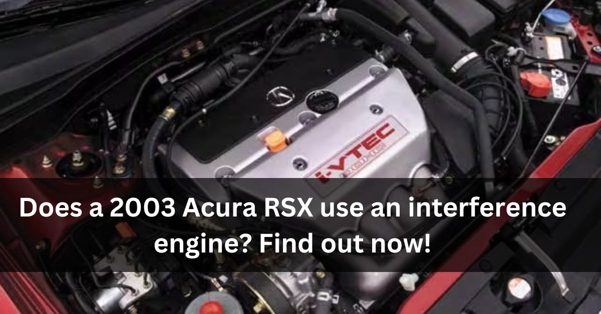 Does a 2003 Acura RSX use an interference engine