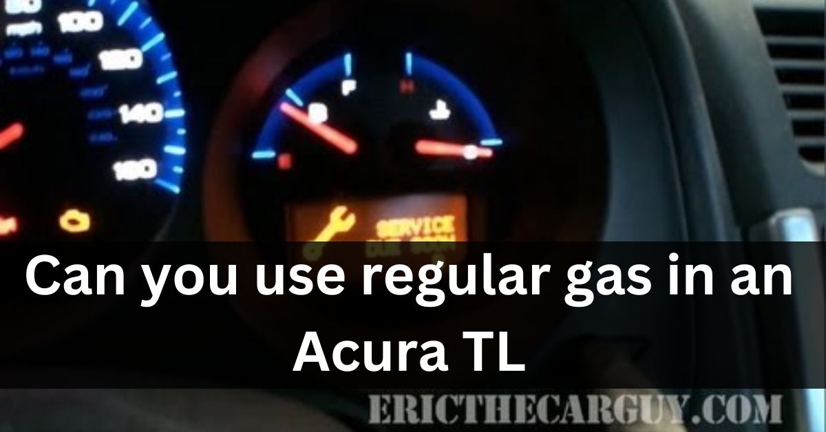 Can you use regular gas in an Acura TL