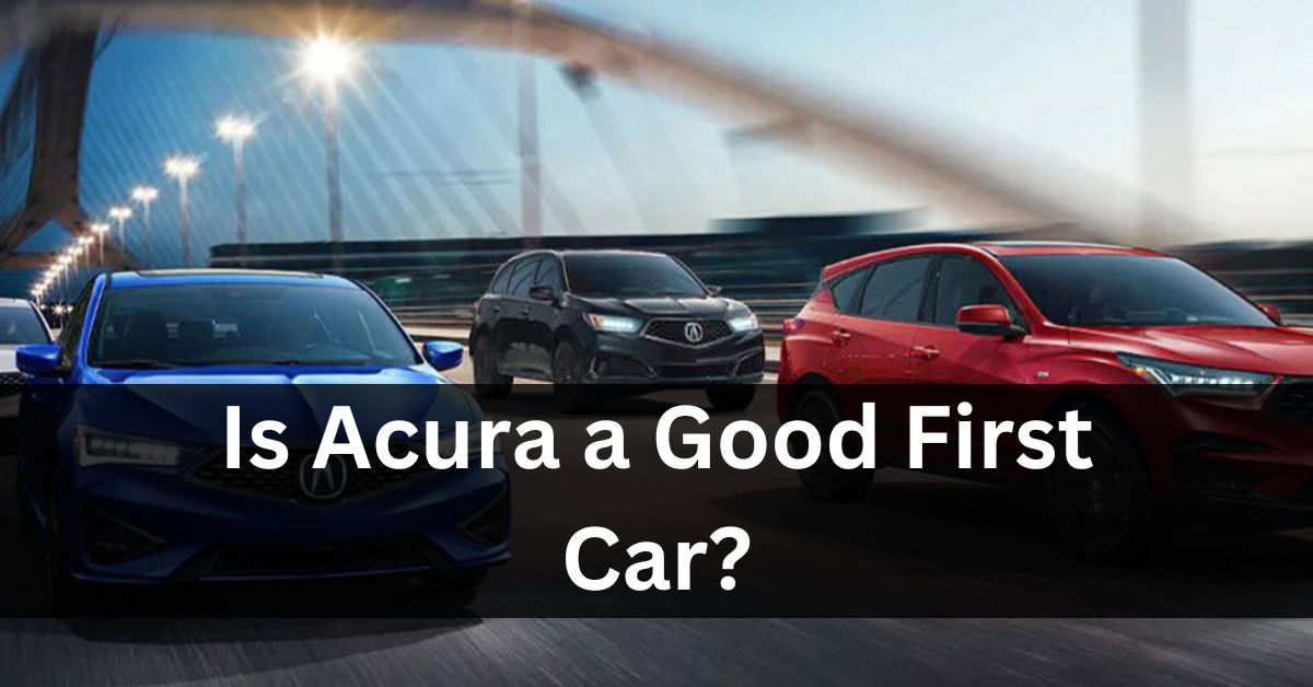 Is Acura a Good First Car?