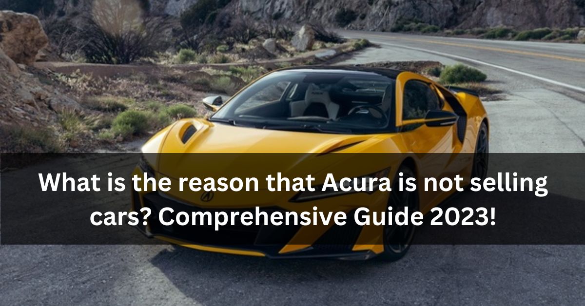 What is the reason that Acura is not selling cars