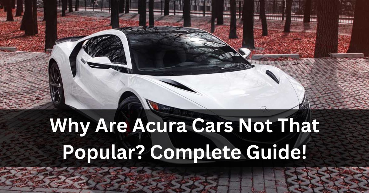 Why Are Acura Cars Not That Popular?