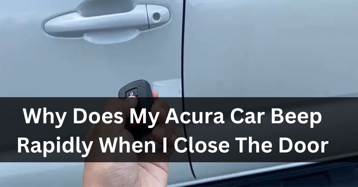 Why Does My Acura Car Beep Rapidly When I Close The Door