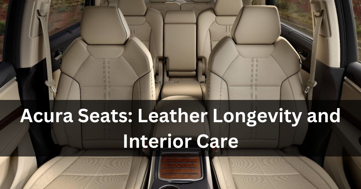 Acura Seats: Leather Longevity and Interior Care