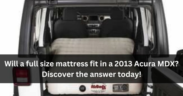 Will a full size mattress fit in a 2013 Acura MDX?