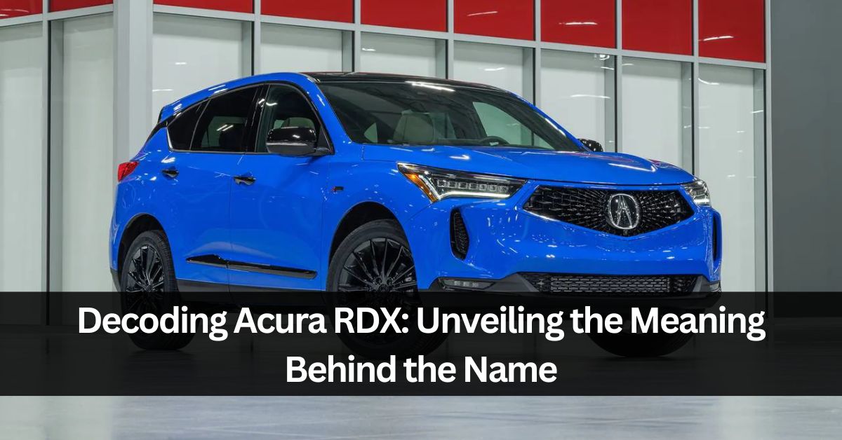 Decoding Acura RDX: Unveiling the Meaning Behind the Name