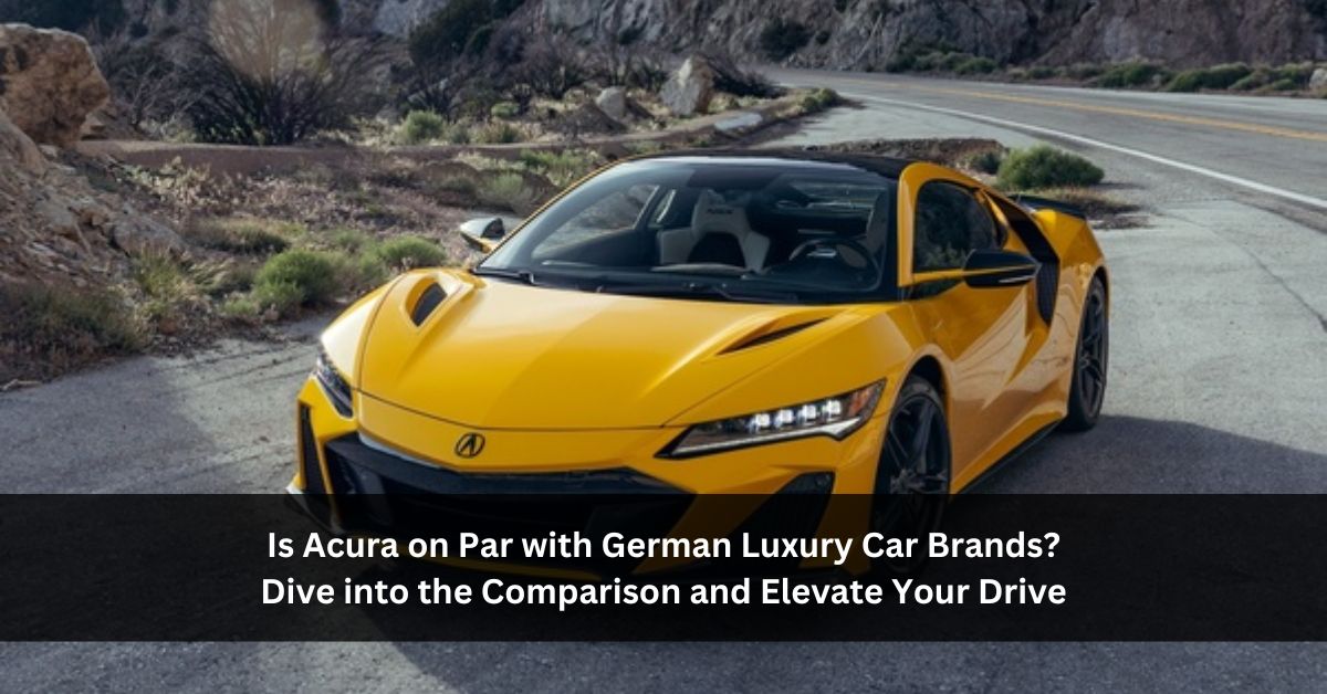 Is Acura on Par with German Luxury Car Brands? Dive into the Comparison and Elevate Your Drive