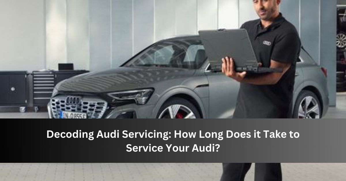 Decoding Audi Servicing How Long Does it Take to Service Your Audi