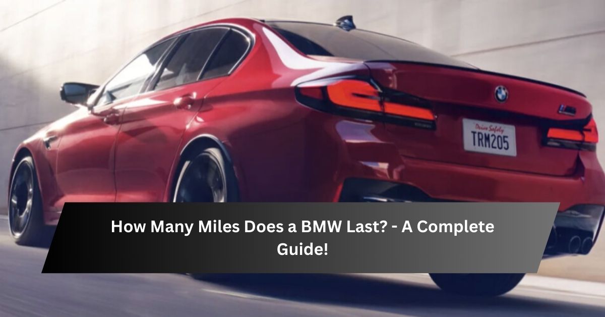 How Many Miles Does a BMW Last - A Complete Guide!