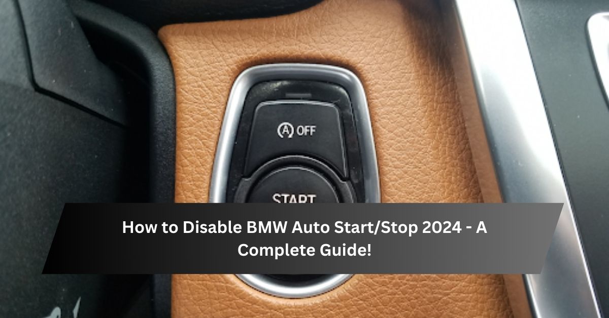 How to Disable BMW Auto StartStop 2024 - A Complete Guide!