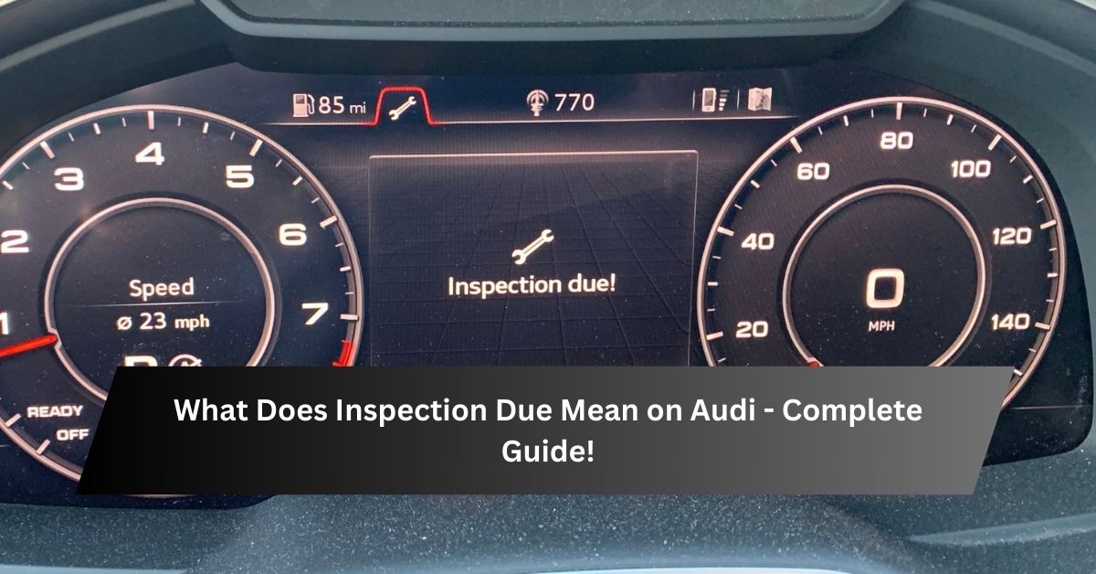 What Does Inspection Due Mean on Audi - Complete Guide!