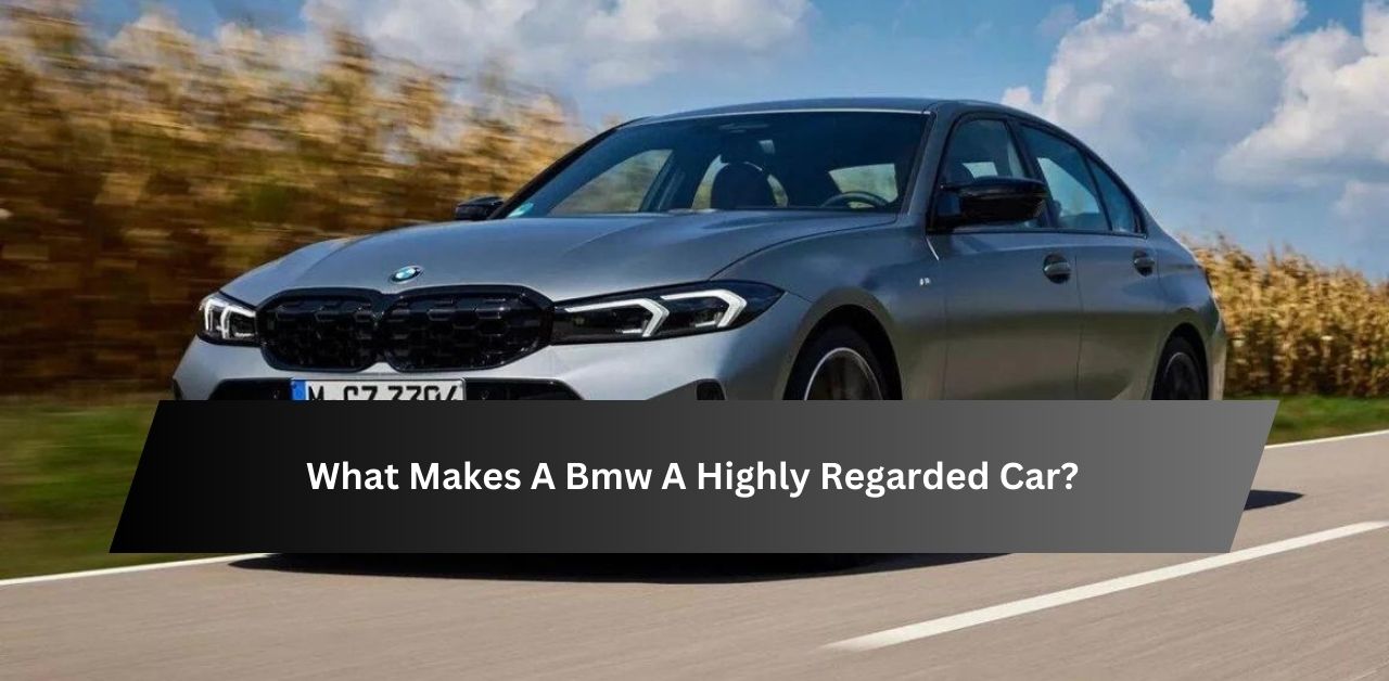 What Makes A Bmw A Highly Regarded Car?