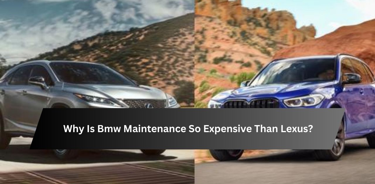 Why Is Bmw Maintenance So Expensive Than Lexus