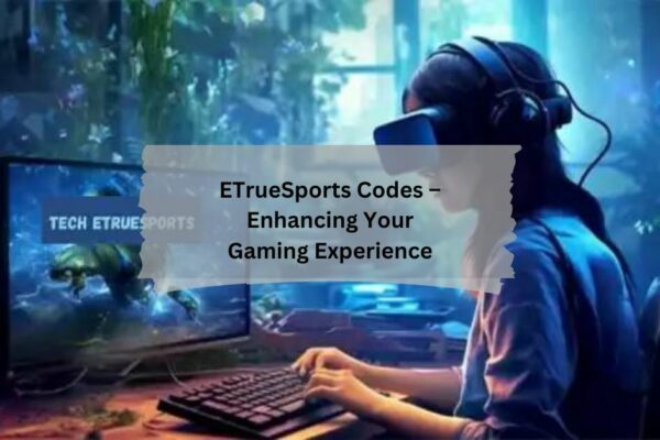 ETrueSports Codes – Enhancing Your Gaming Experience