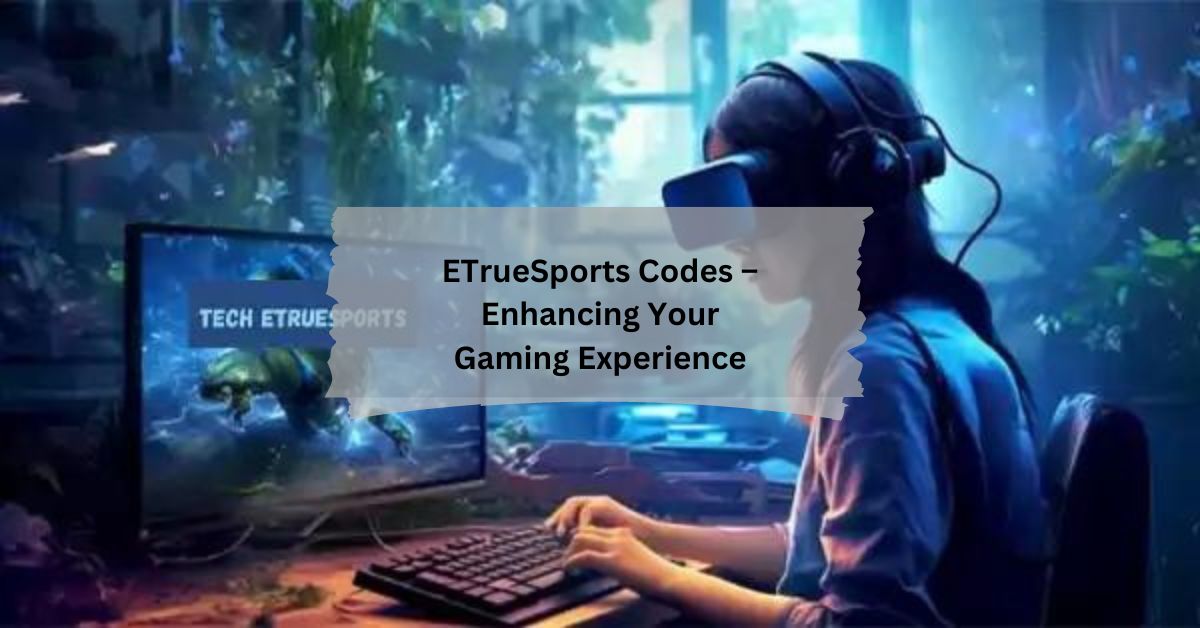 ETrueSports Codes – Enhancing Your Gaming Experience