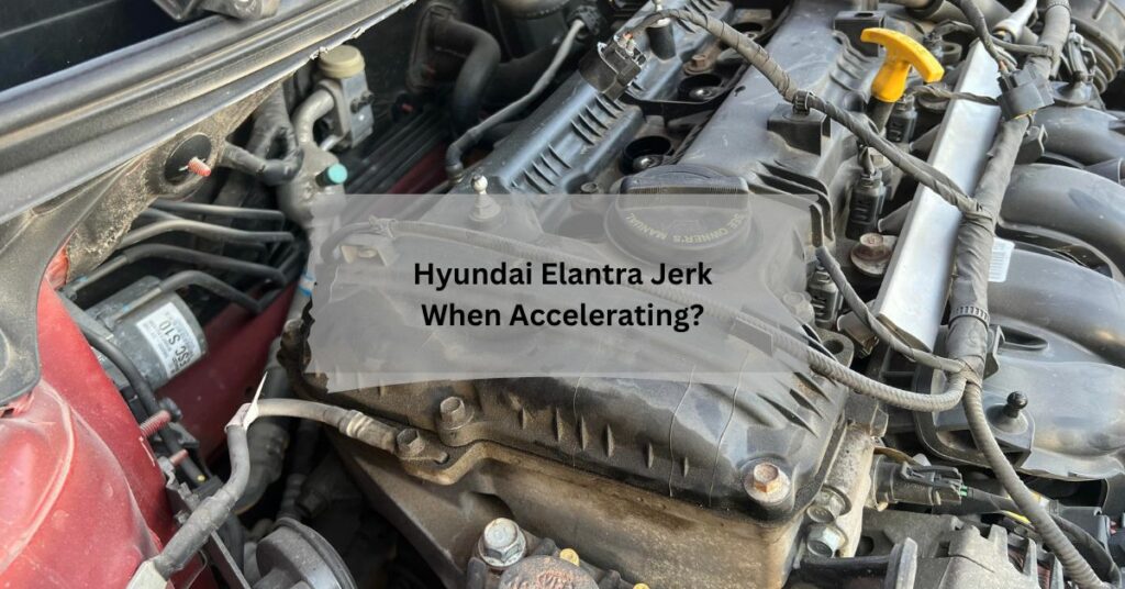 Hyundai Elantra Jerk When Accelerating