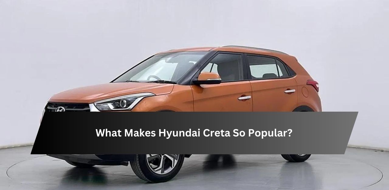 What Makes Hyundai Creta So Popular?