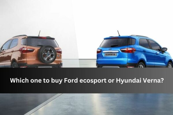 Which One to Buy Ford Ecosport or Hyundai Verna