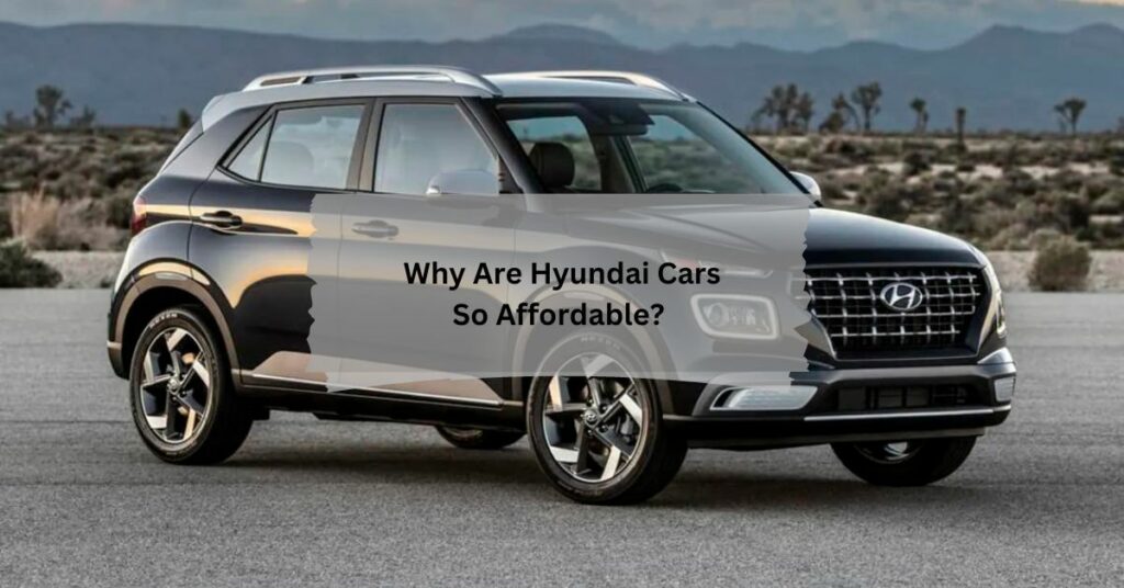 Why Are Hyundai Cars So Affordable - Complete Guide!