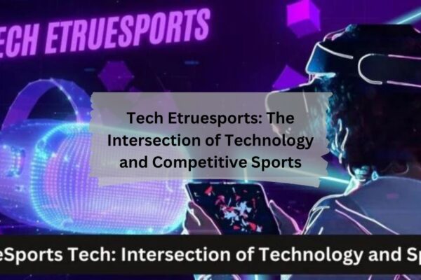 Tech Etruesports The Intersection of Technology and Competitive Sports