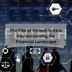 The Rise of Fintech in Asia Revolutionizing the Financial Landscape