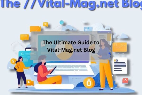 The Ultimate Guide to Vital-Mag.net Blog Your Gateway to Vital Insights