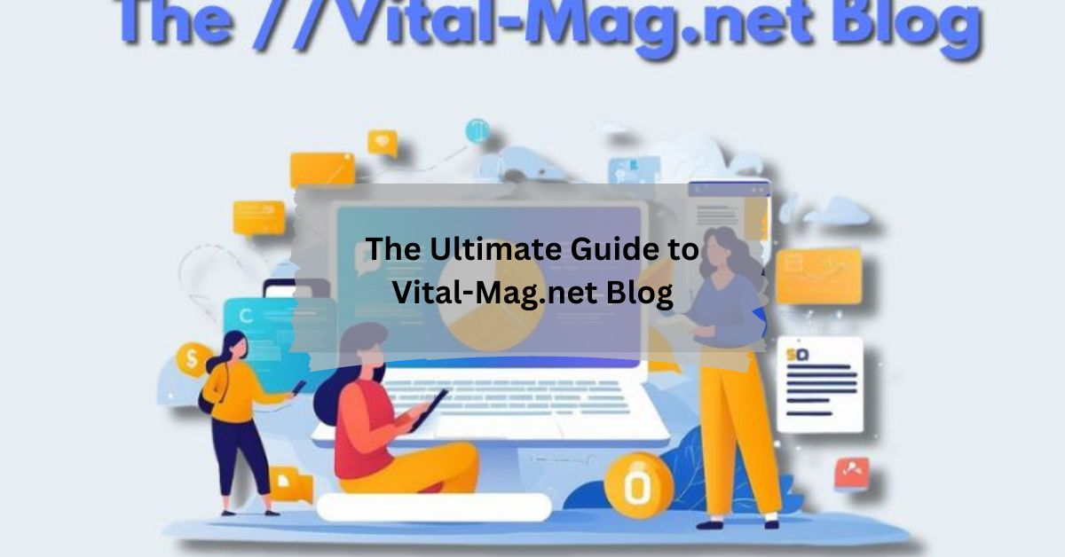 The Ultimate Guide to Vital-Mag.net Blog Your Gateway to Vital Insights