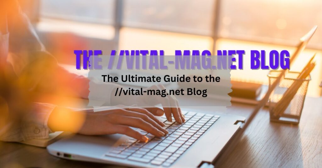 The Ultimate Guide to the vital-mag.net Blog