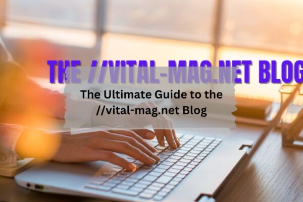 The Ultimate Guide to the vital-mag.net Blog